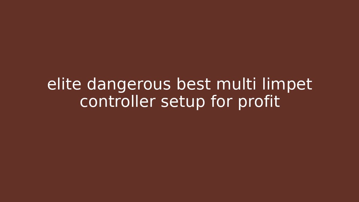 elite dangerous best multi limpet controller setup for profit