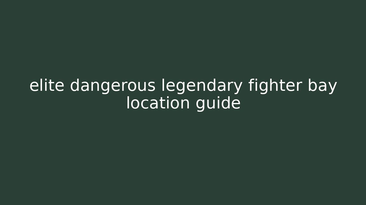 elite dangerous legendary fighter bay location guide