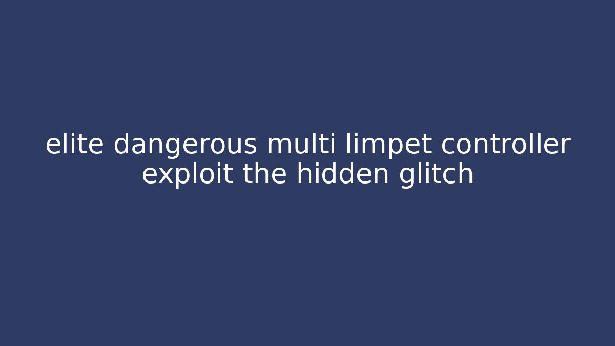 elite dangerous multi limpet controller exploit the hidden glitch