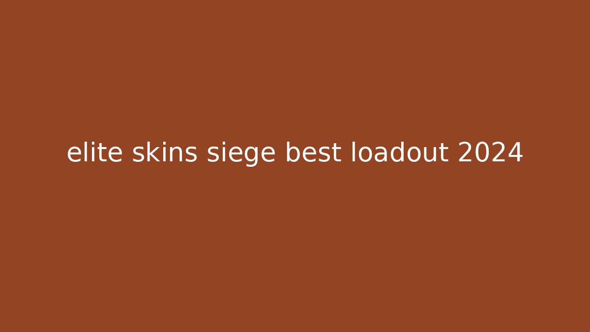 elite skins siege best loadout 2024