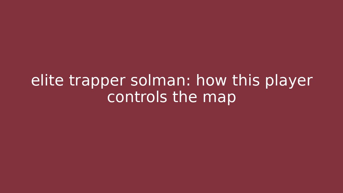 elite trapper solman: how this player controls the map - Critter Realm