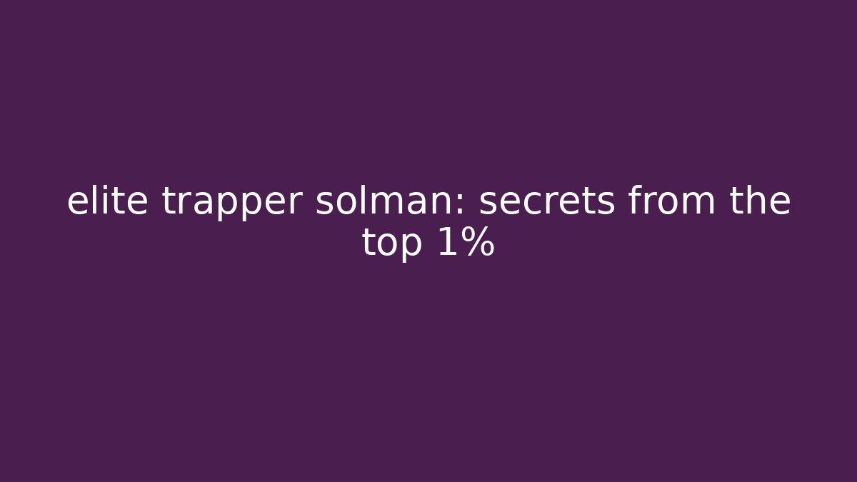 elite trapper solman: secrets from the top 1%