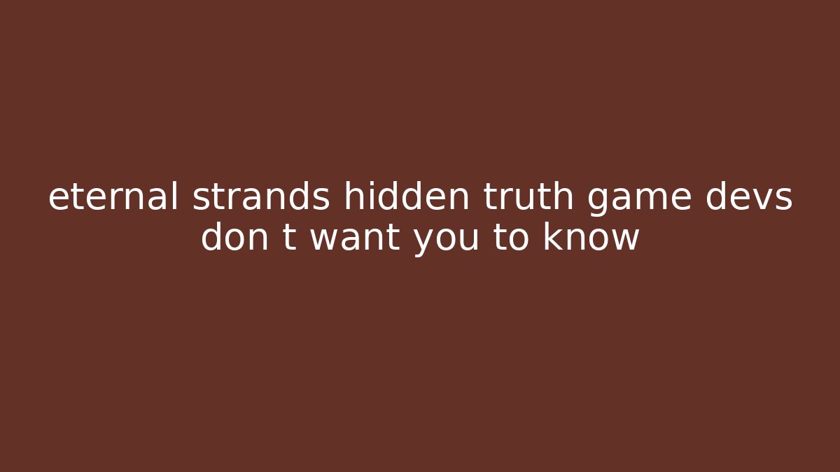 eternal strands hidden truth game devs don t want you to know - Critter Realm