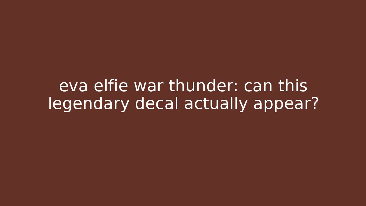 eva elfie war thunder: can this legendary decal actually appear?
