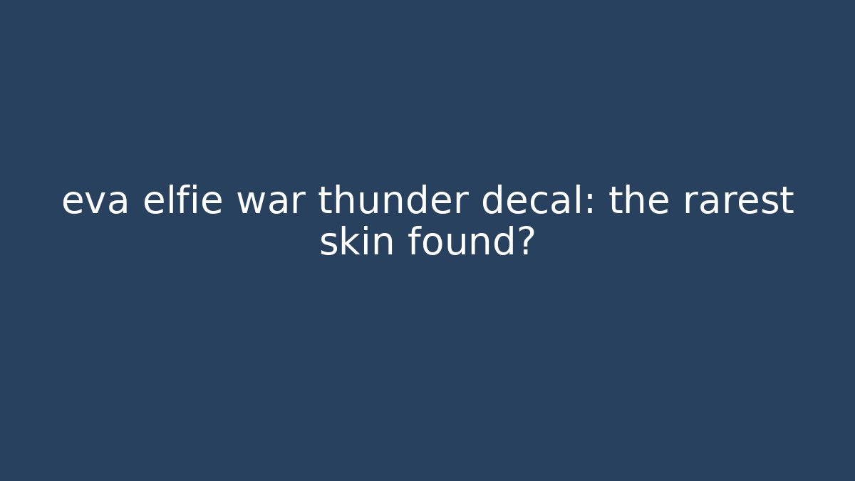 eva elfie war thunder decal: the rarest skin found?