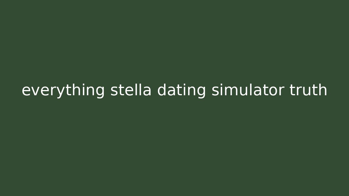 everything stella dating simulator truth