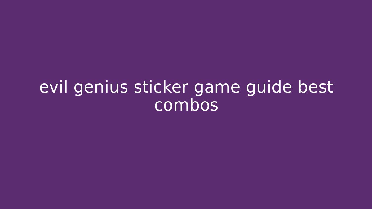 evil genius sticker game guide best combos