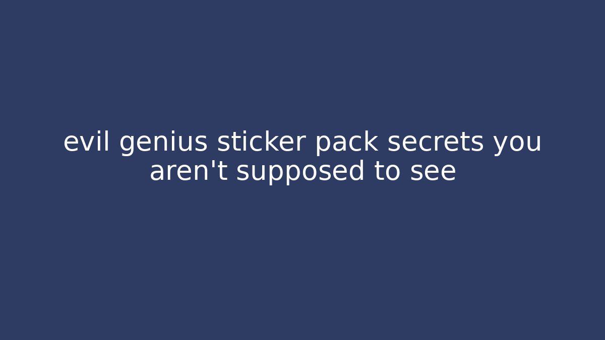 evil genius sticker pack secrets you aren't supposed to see