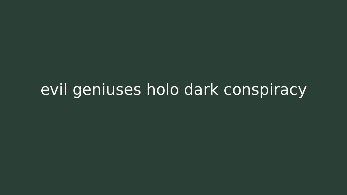 evil geniuses holo dark conspiracy