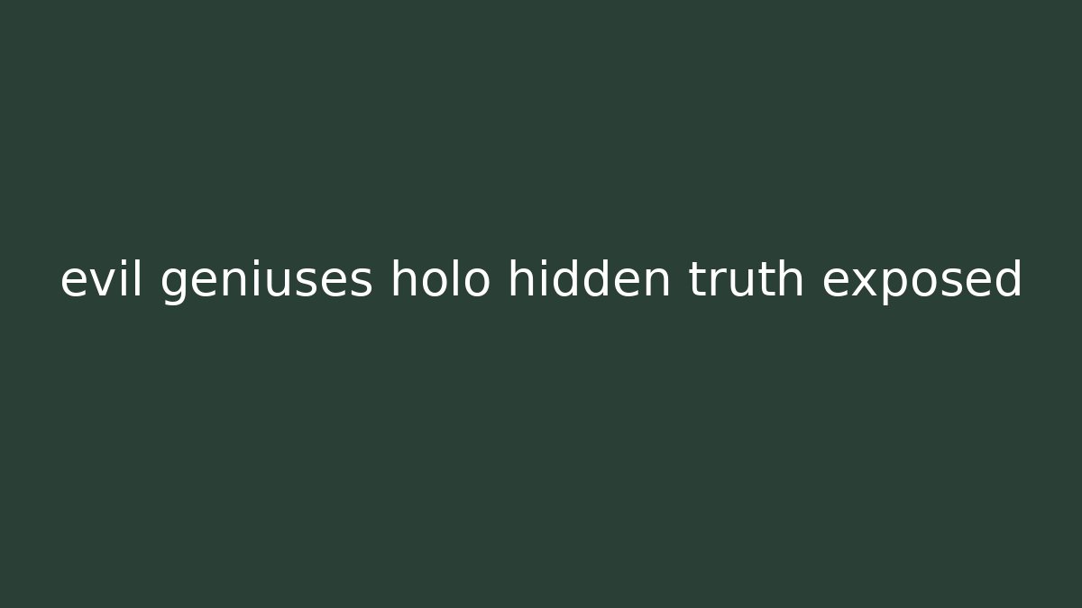 evil geniuses holo hidden truth exposed