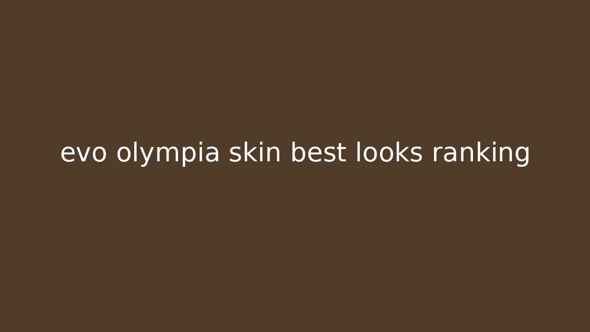 evo olympia skin best looks ranking