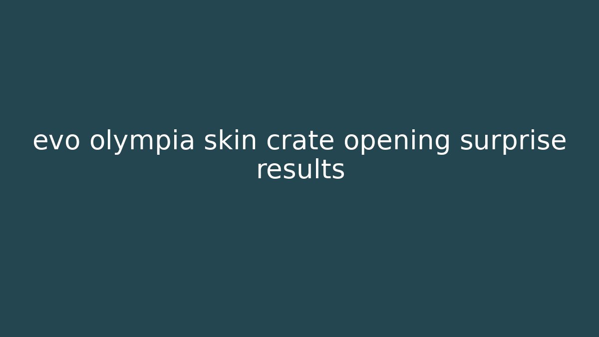evo olympia skin crate opening surprise results