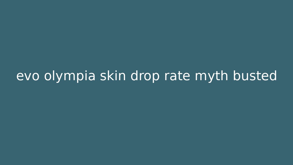 evo olympia skin drop rate myth busted