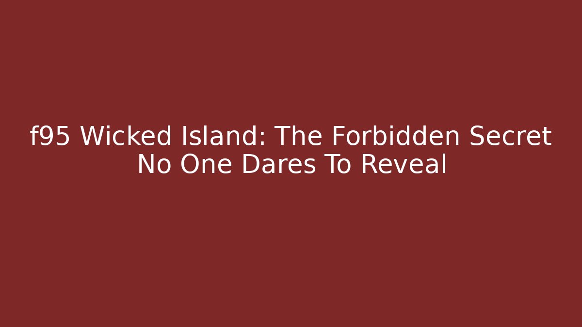 f95 Wicked Island: The Forbidden Secret No One Dares To Reveal