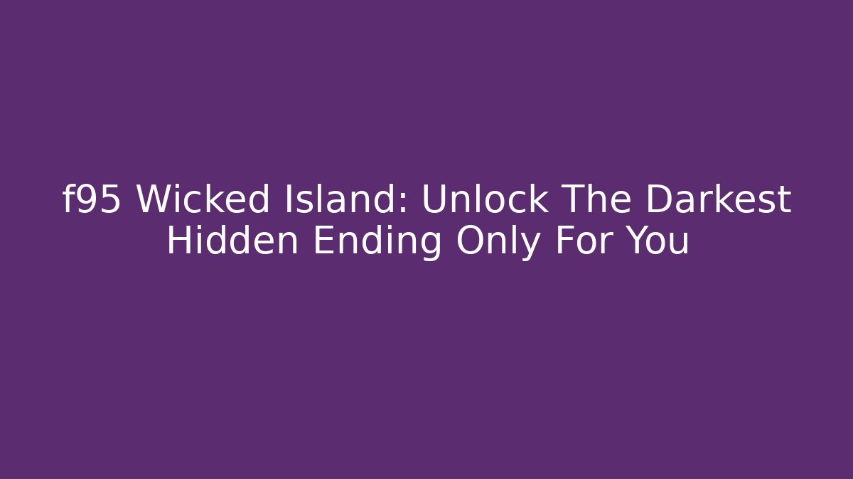f95 Wicked Island: Unlock The Darkest Hidden Ending Only For You