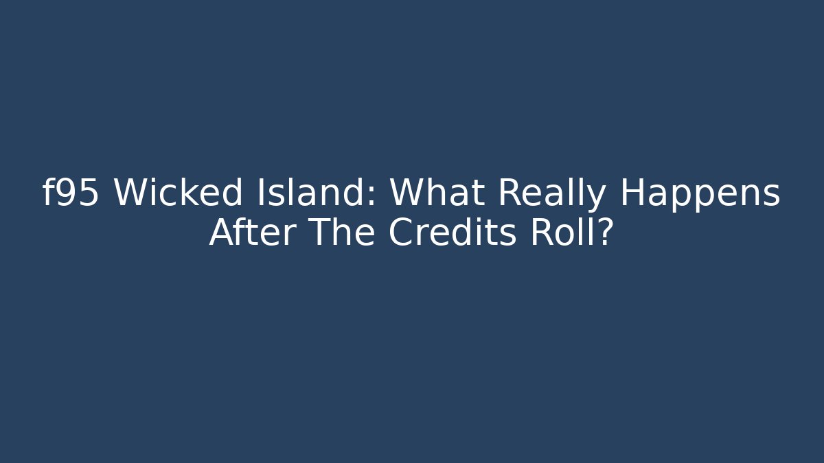 f95 Wicked Island: What Really Happens After The Credits Roll?