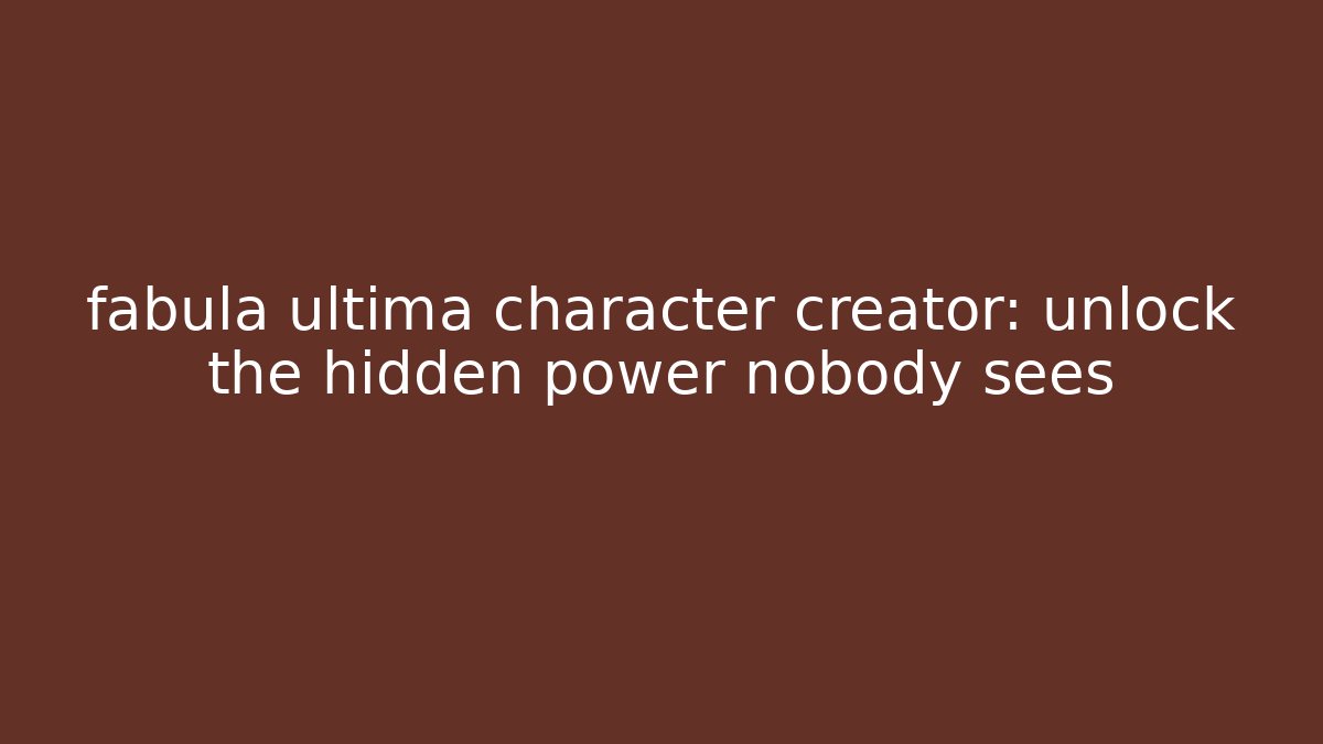 fabula ultima character creator: unlock the hidden power nobody sees