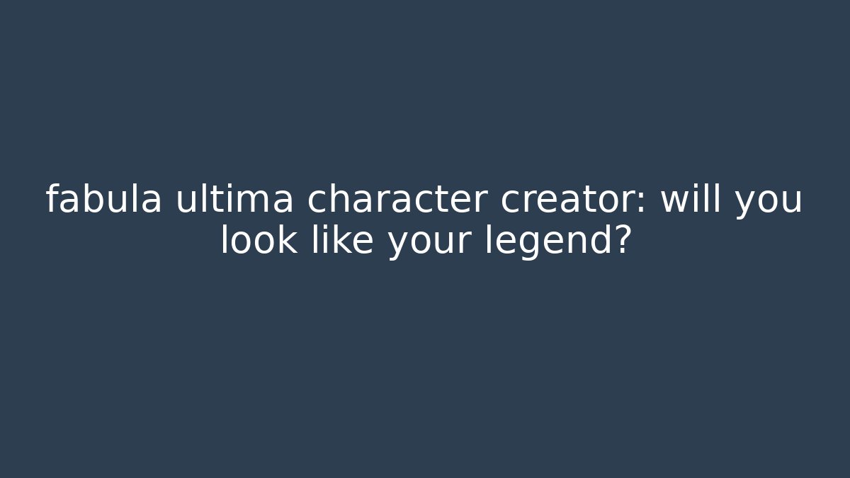 fabula ultima character creator: will you look like your legend?