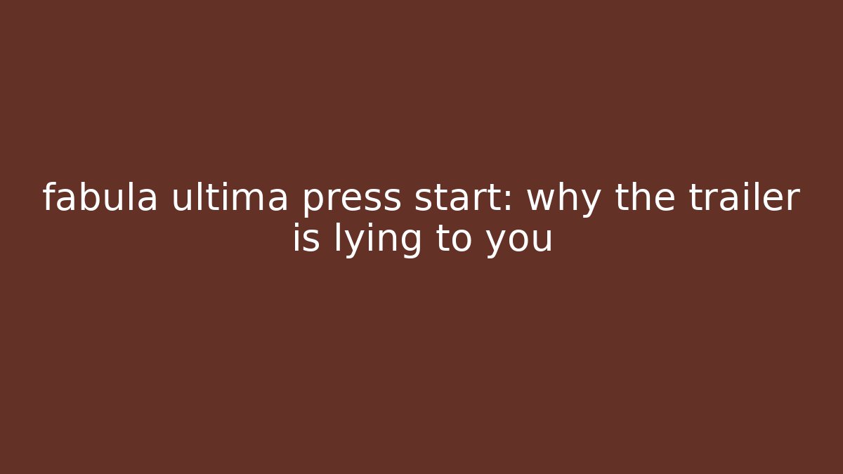fabula ultima press start: why the trailer is lying to you