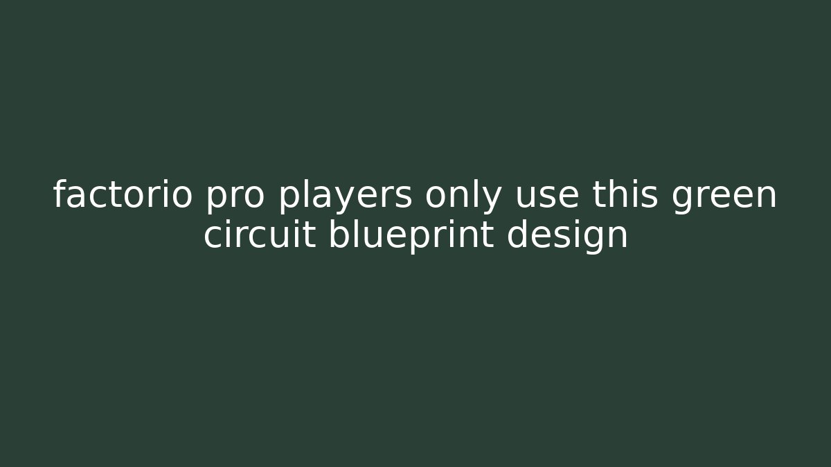 factorio pro players only use this green circuit blueprint design