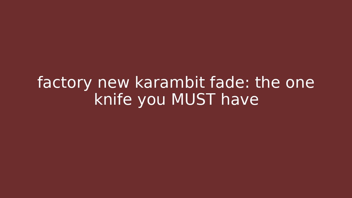 factory new karambit fade: the one knife you MUST have