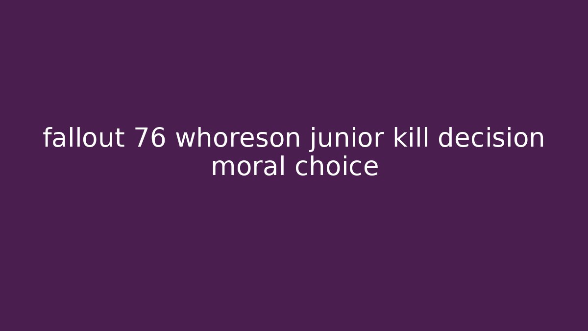 fallout 76 whoreson junior kill decision moral choice