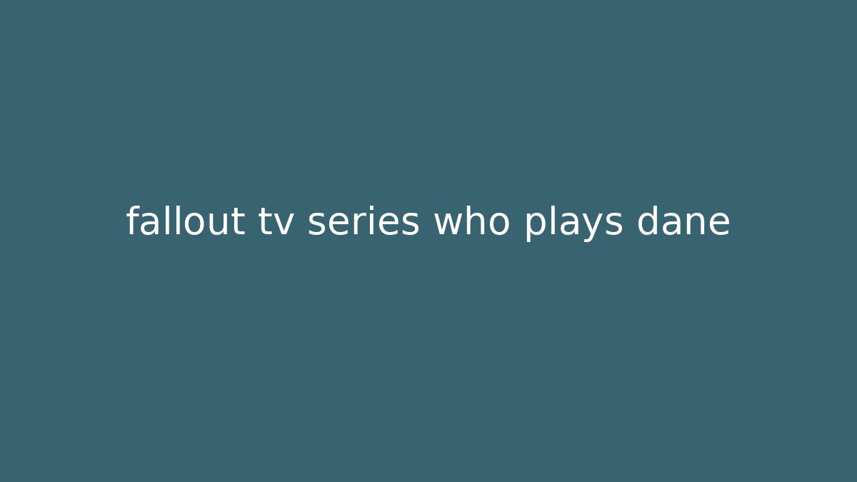 fallout tv series who plays dane - Critter Realm