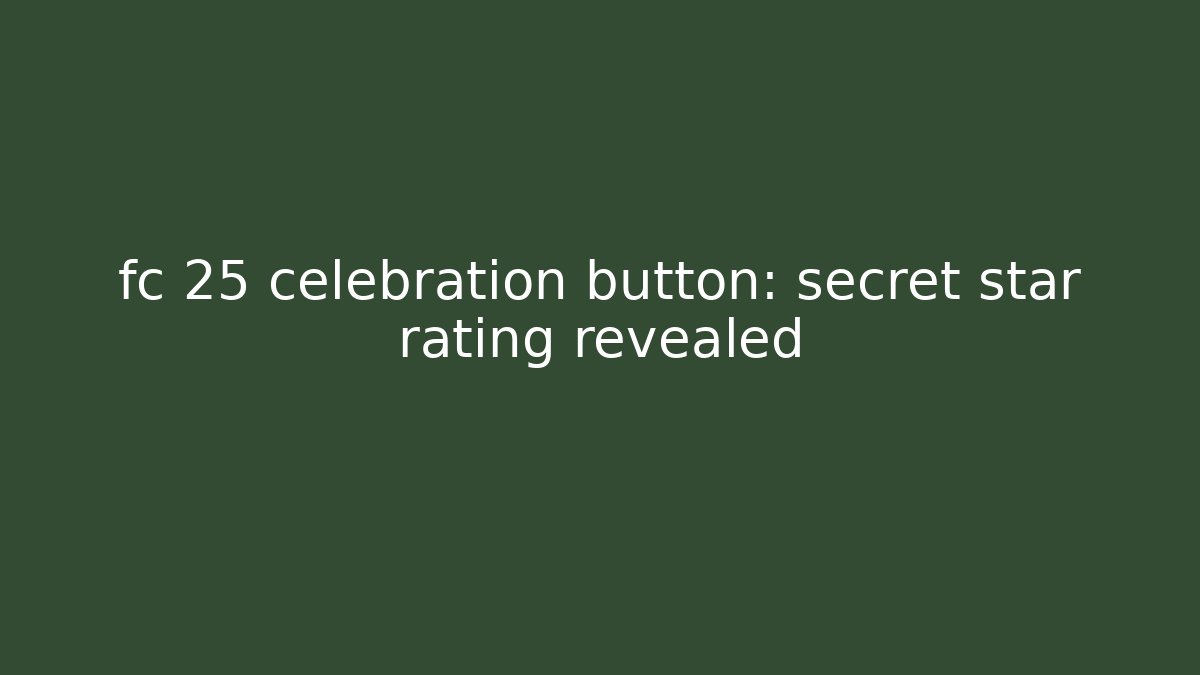 fc 25 celebration button: secret star rating revealed