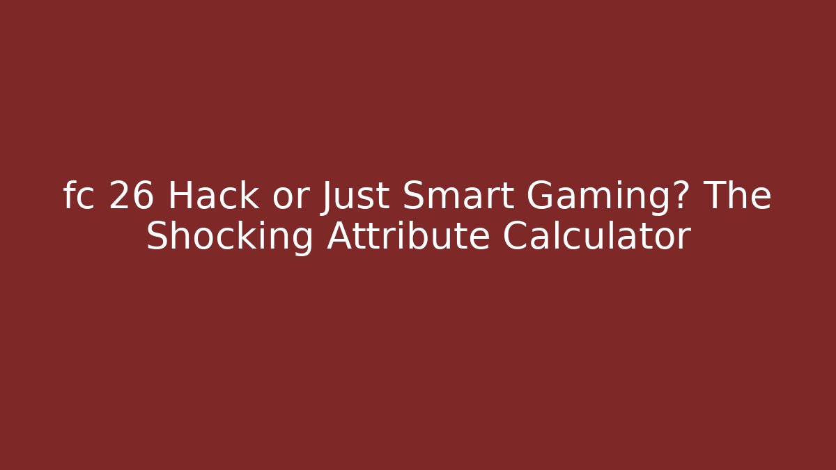 fc 26 Hack or Just Smart Gaming? The Shocking Attribute Calculator