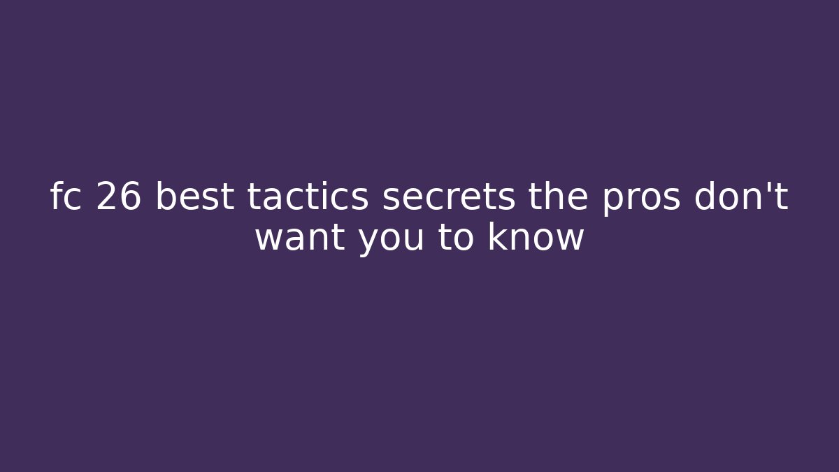 fc 26 best tactics secrets the pros don't want you to know