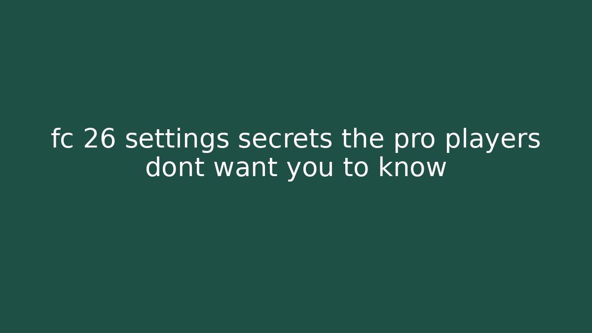 fc 26 settings secrets the pro players dont want you to know - Critter Realm