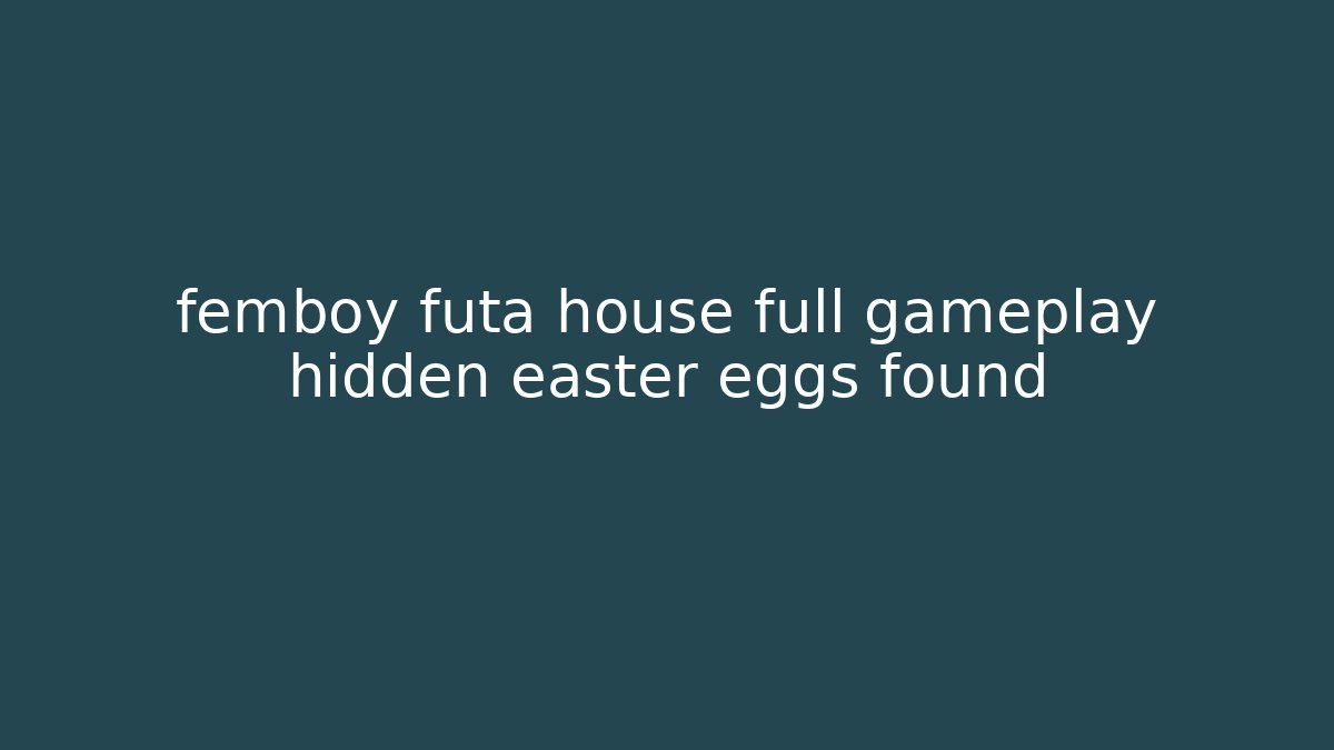 femboy futa house full gameplay hidden easter eggs found