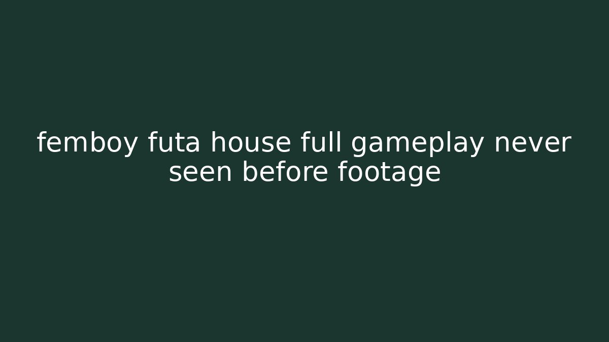 femboy futa house full gameplay never seen before footage - Critter Realm