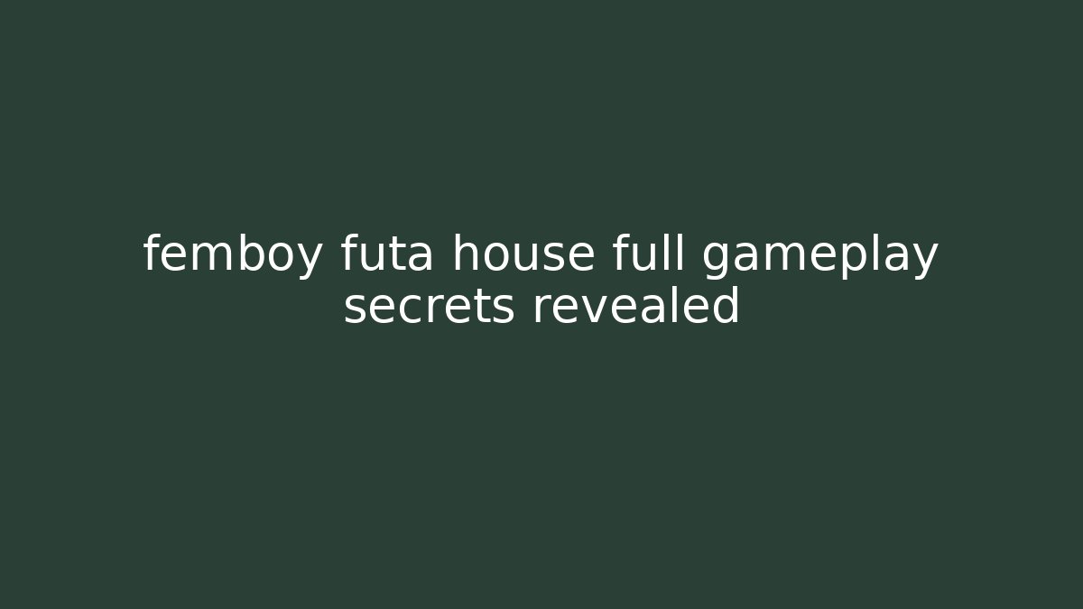 femboy futa house full gameplay secrets revealed