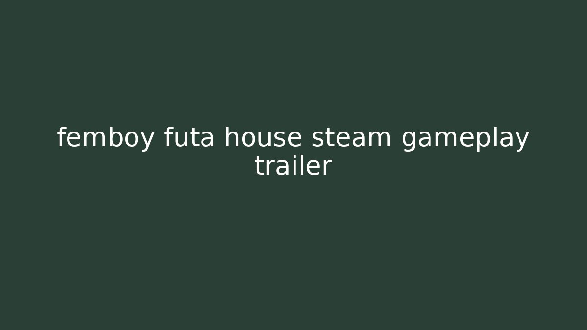 femboy futa house steam gameplay trailer