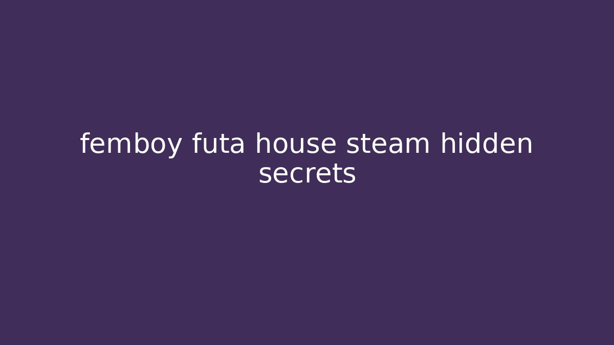 femboy futa house steam hidden secrets - Critter Realm