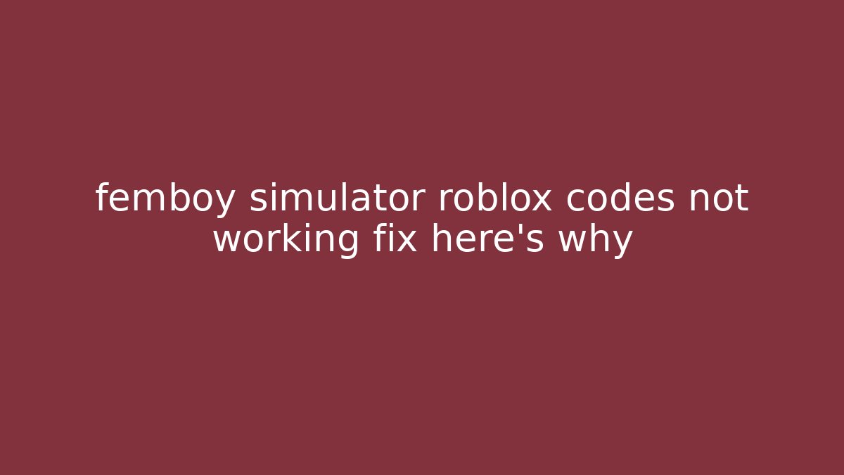 femboy simulator roblox codes not working fix here's why