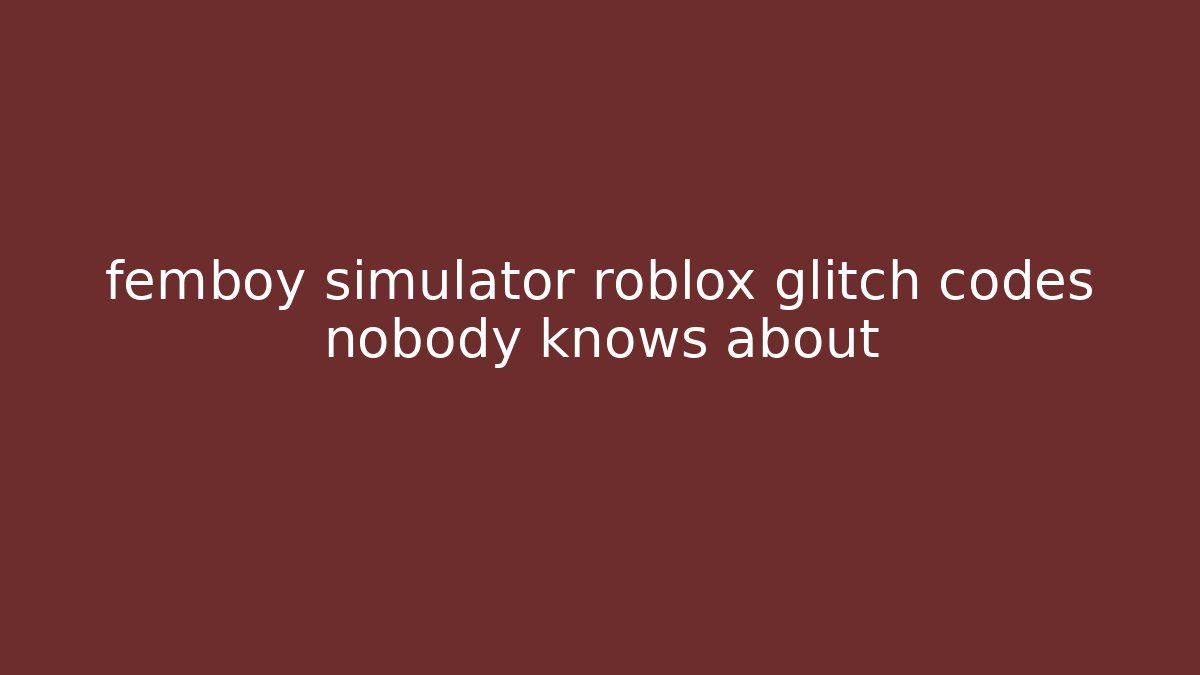 femboy simulator roblox glitch codes nobody knows about - Critter Realm