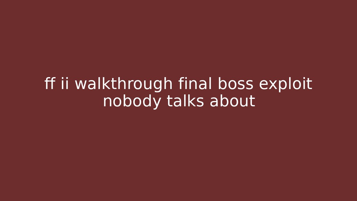 ff ii walkthrough final boss exploit nobody talks about