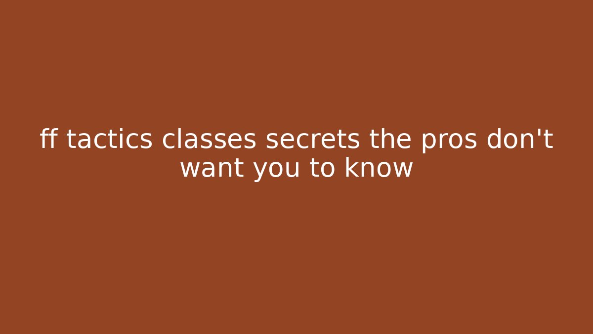 ff tactics classes secrets the pros don't want you to know