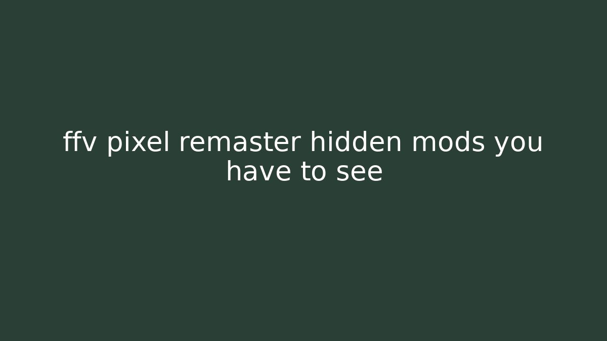 ffv pixel remaster hidden mods you have to see