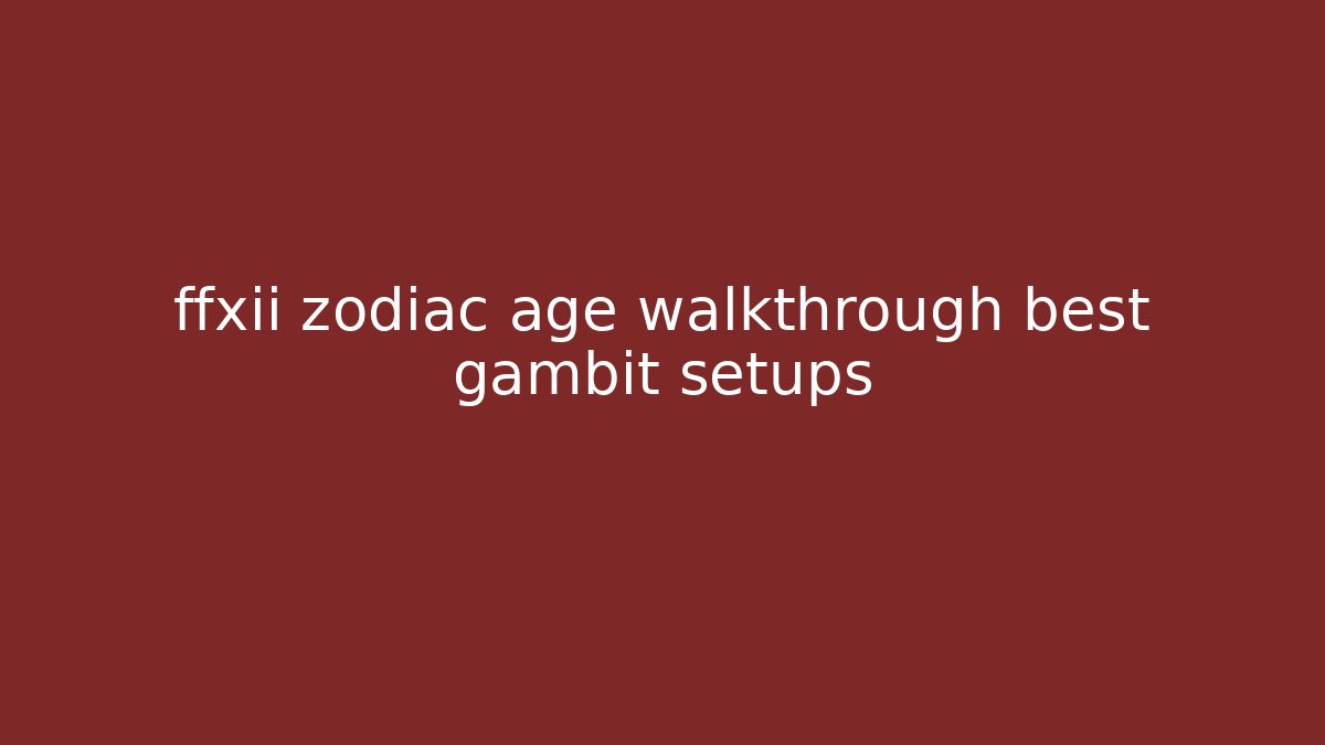 ffxii zodiac age walkthrough best gambit setups