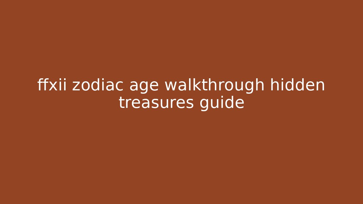 ffxii zodiac age walkthrough hidden treasures guide