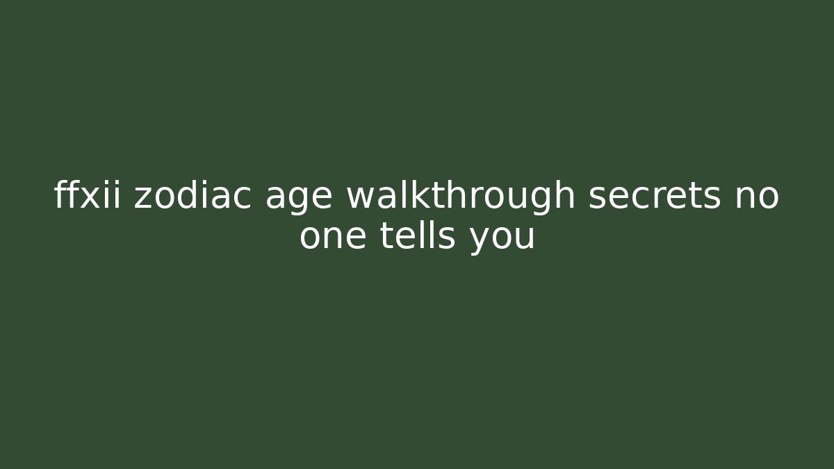 ffxii zodiac age walkthrough secrets no one tells you