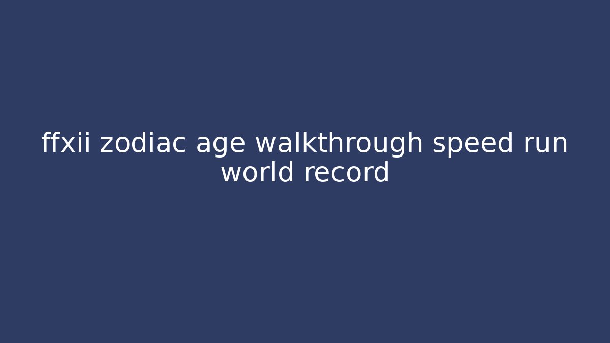 ffxii zodiac age walkthrough speed run world record