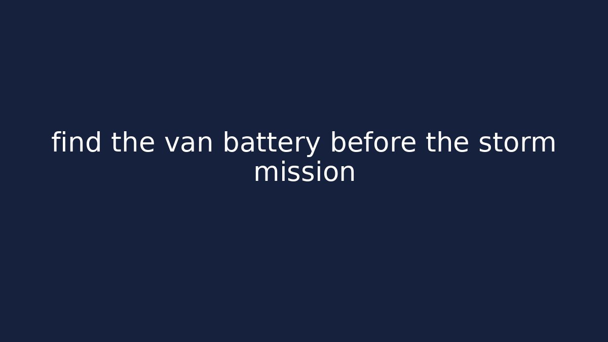 find the van battery before the storm mission