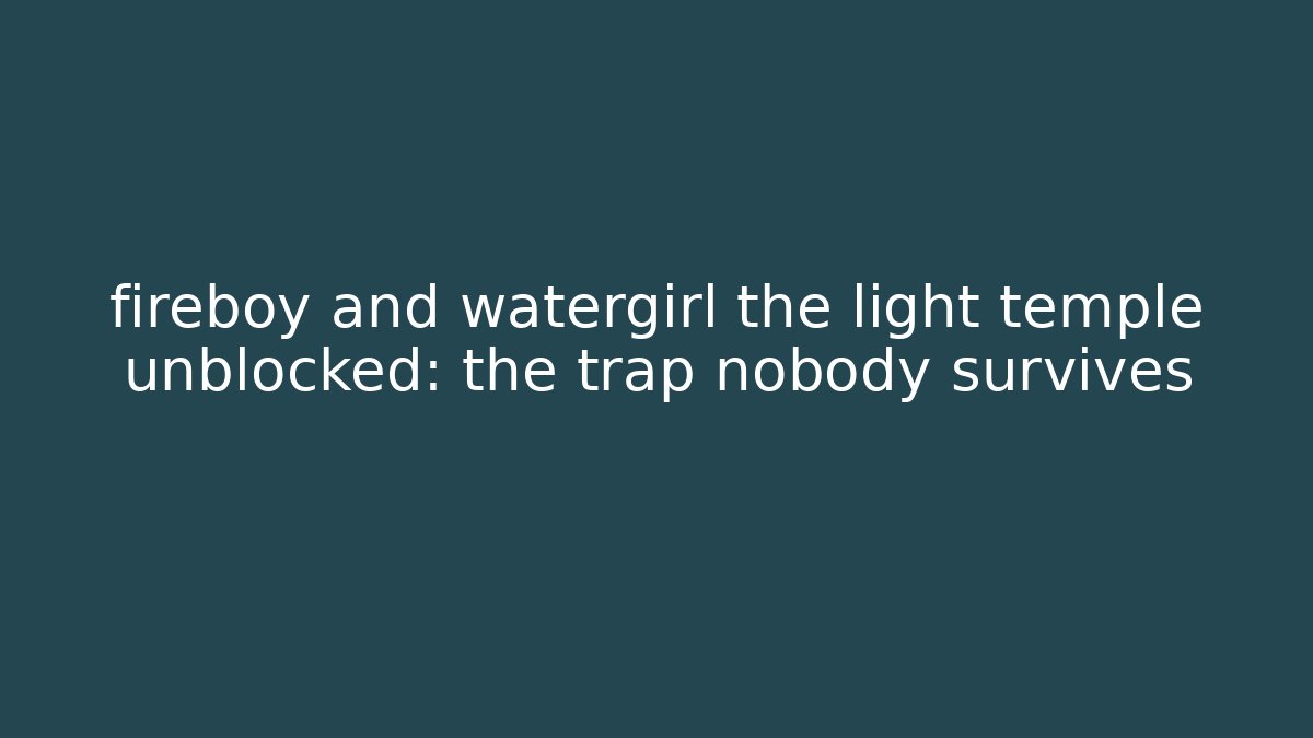fireboy and watergirl the light temple unblocked: the trap nobody survives