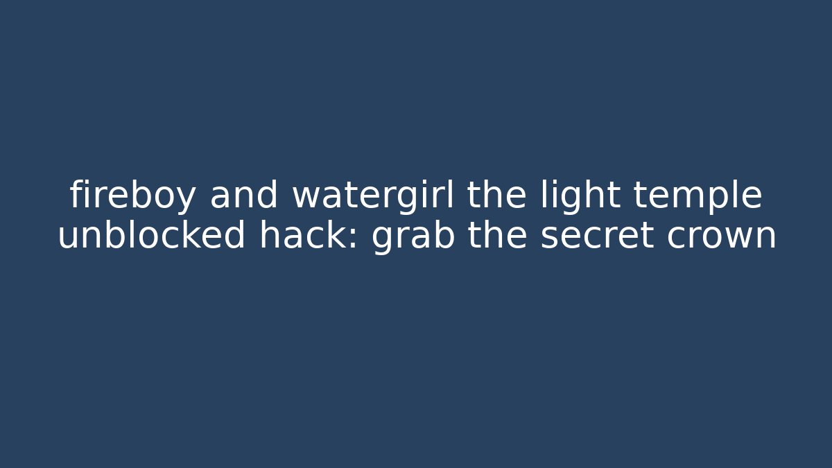 fireboy and watergirl the light temple unblocked hack: grab the secret crown