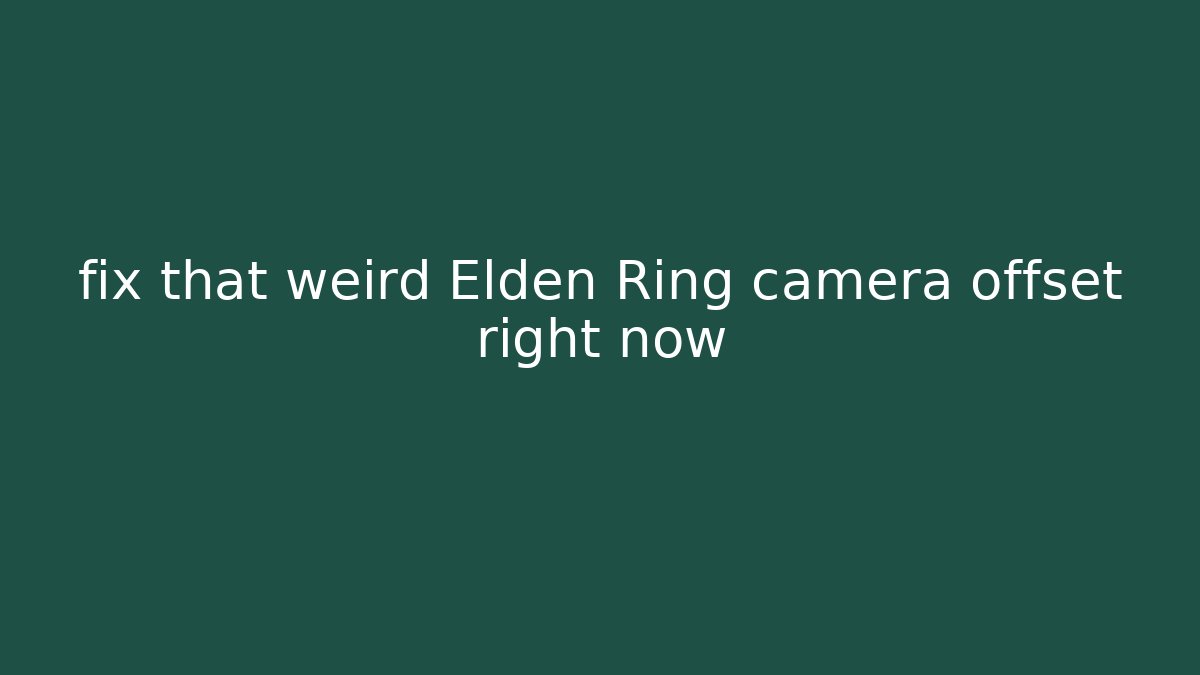 fix that weird Elden Ring camera offset right now