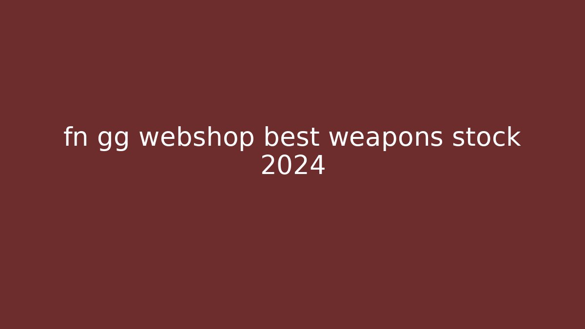 fn gg webshop best weapons stock 2024